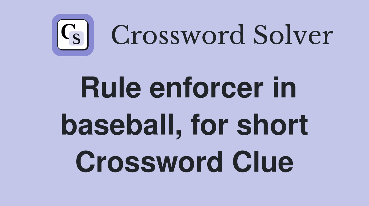 Rule enforcer in baseball, for short Crossword Clue