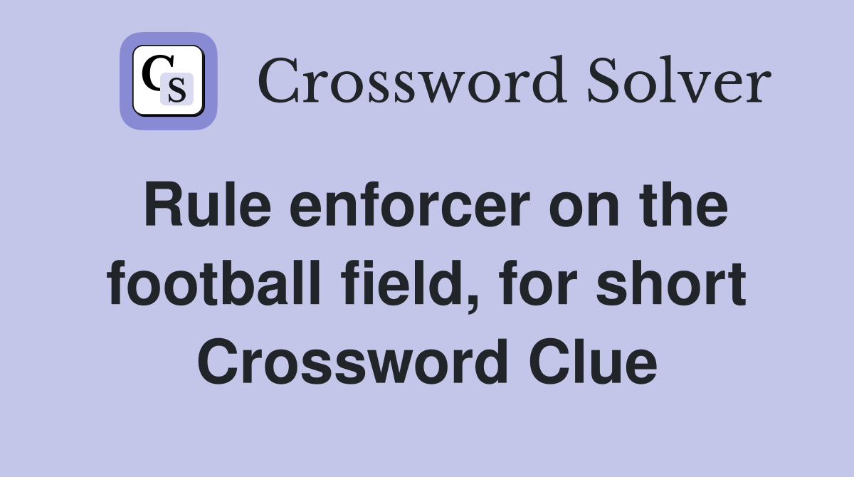 Rule enforcer on the football field, for short Crossword Clue