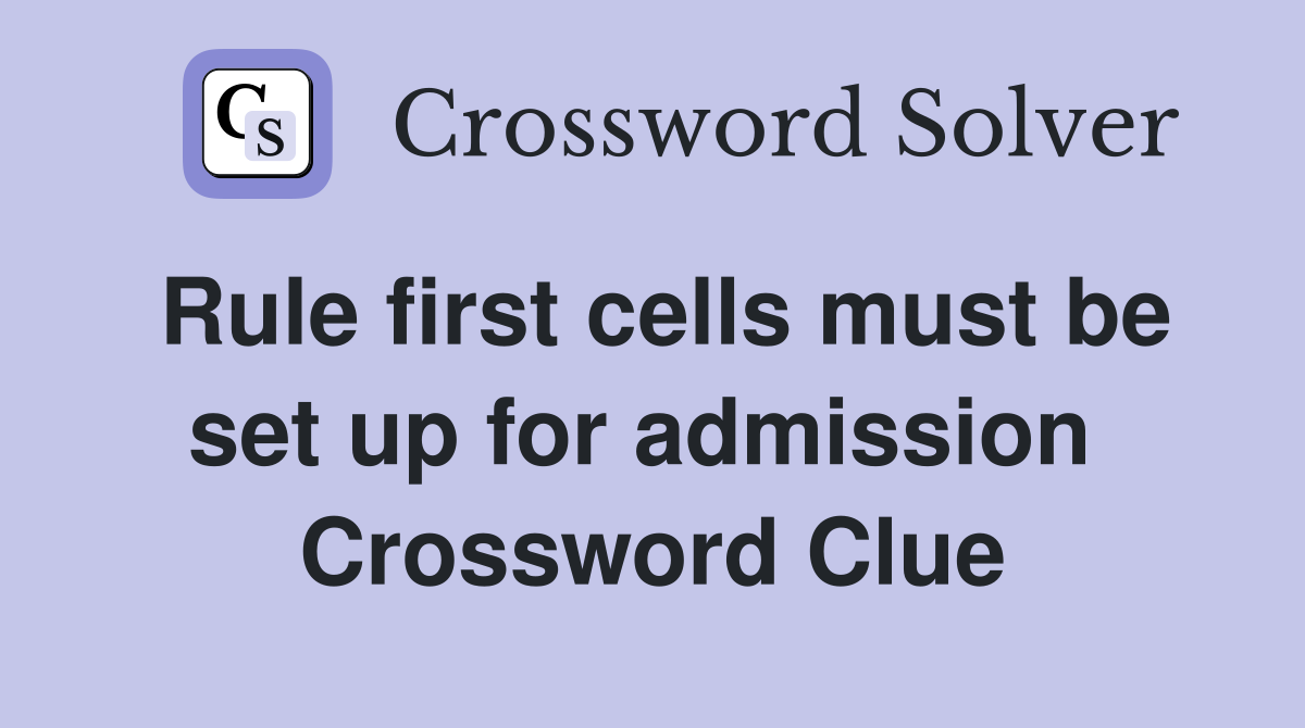 Rule first cells must be set up for admission  Crossword Clue