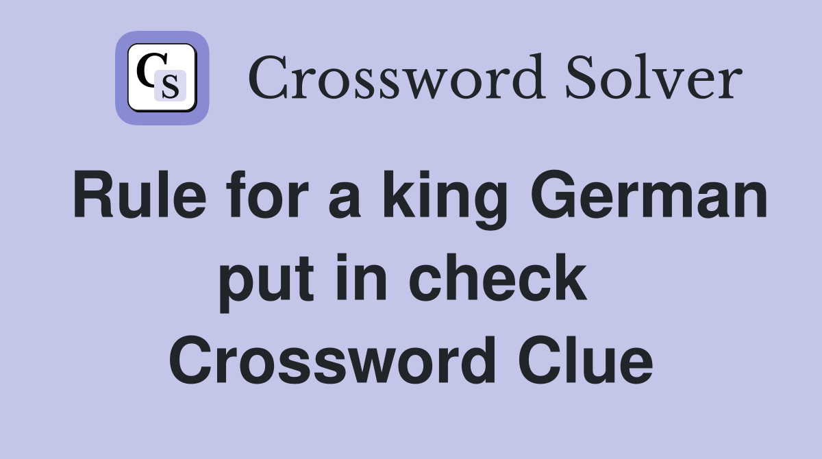 Rule for a king German put in check  Crossword Clue