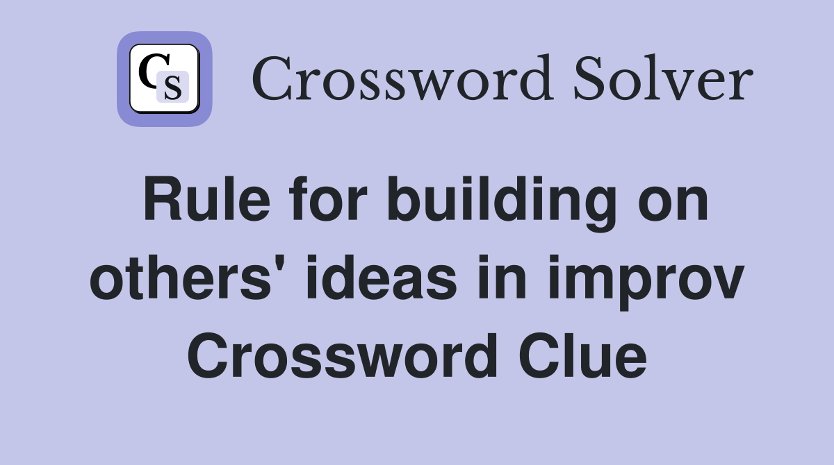 Rule for building on others' ideas in improv Crossword Clue