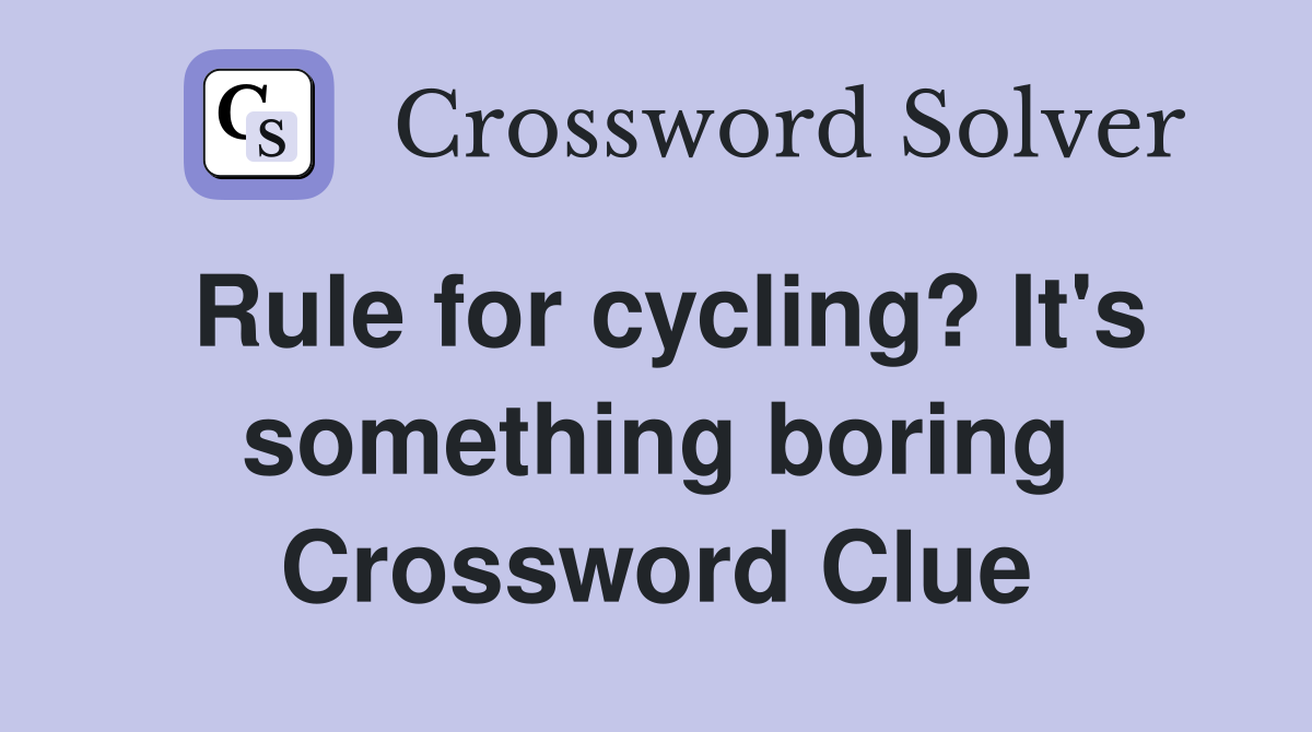 Rule for cycling? It's something boring Crossword Clue