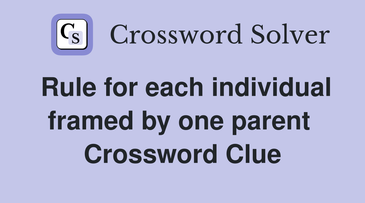 Rule for each individual framed by one parent  Crossword Clue