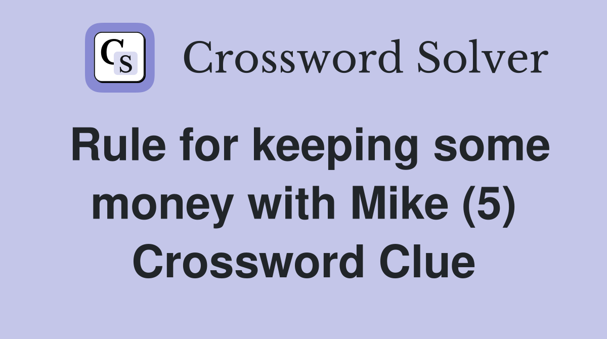 Rule for keeping some money with Mike (5) Crossword Clue