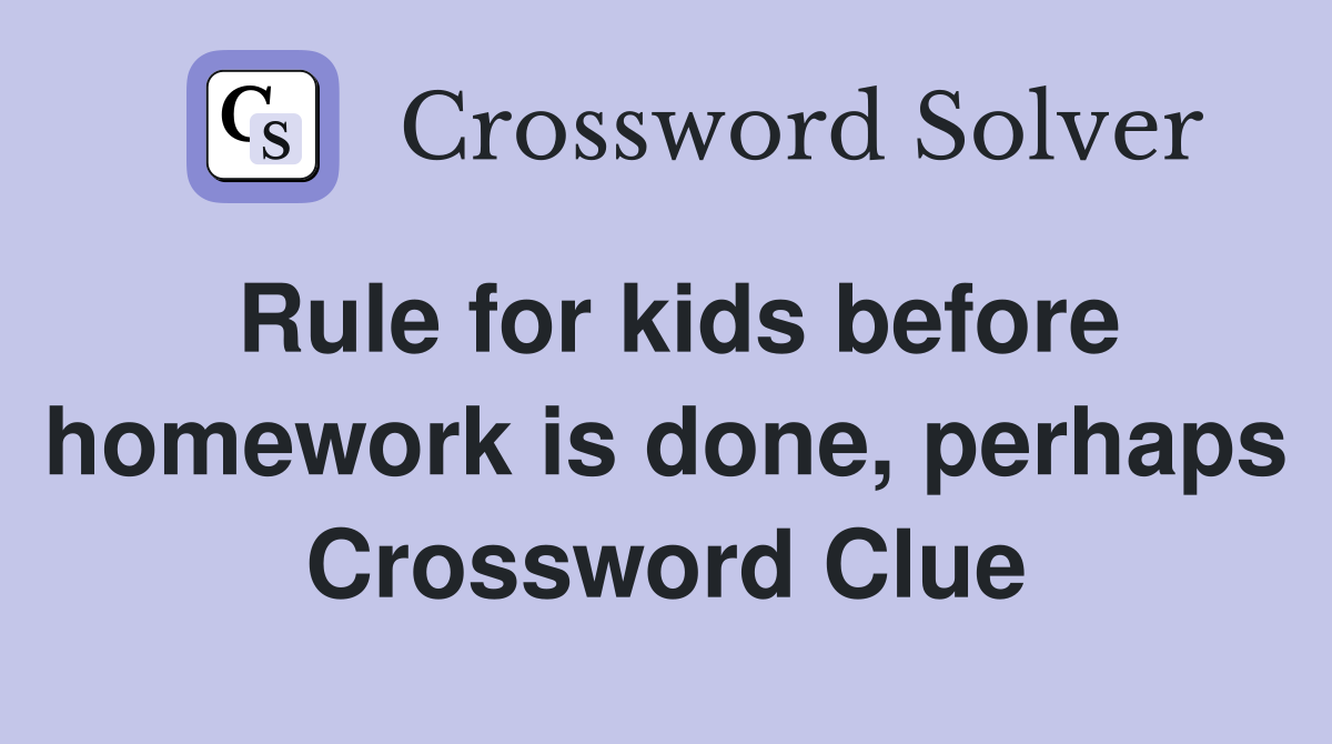 Rule for kids before homework is done, perhaps Crossword Clue