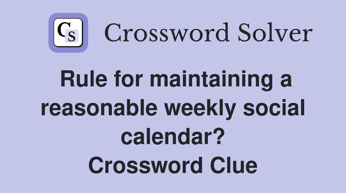 Rule for maintaining a reasonable weekly social calendar? Crossword Clue
