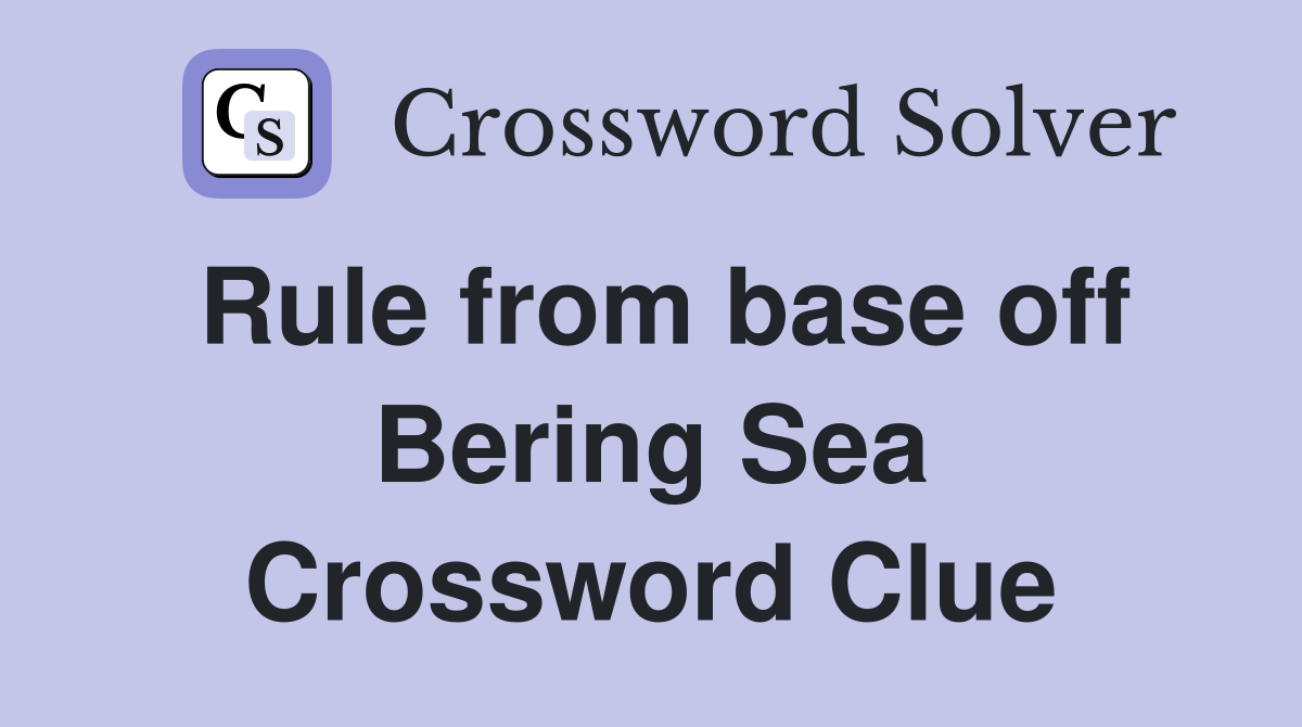 Rule from base off Bering Sea Crossword Clue