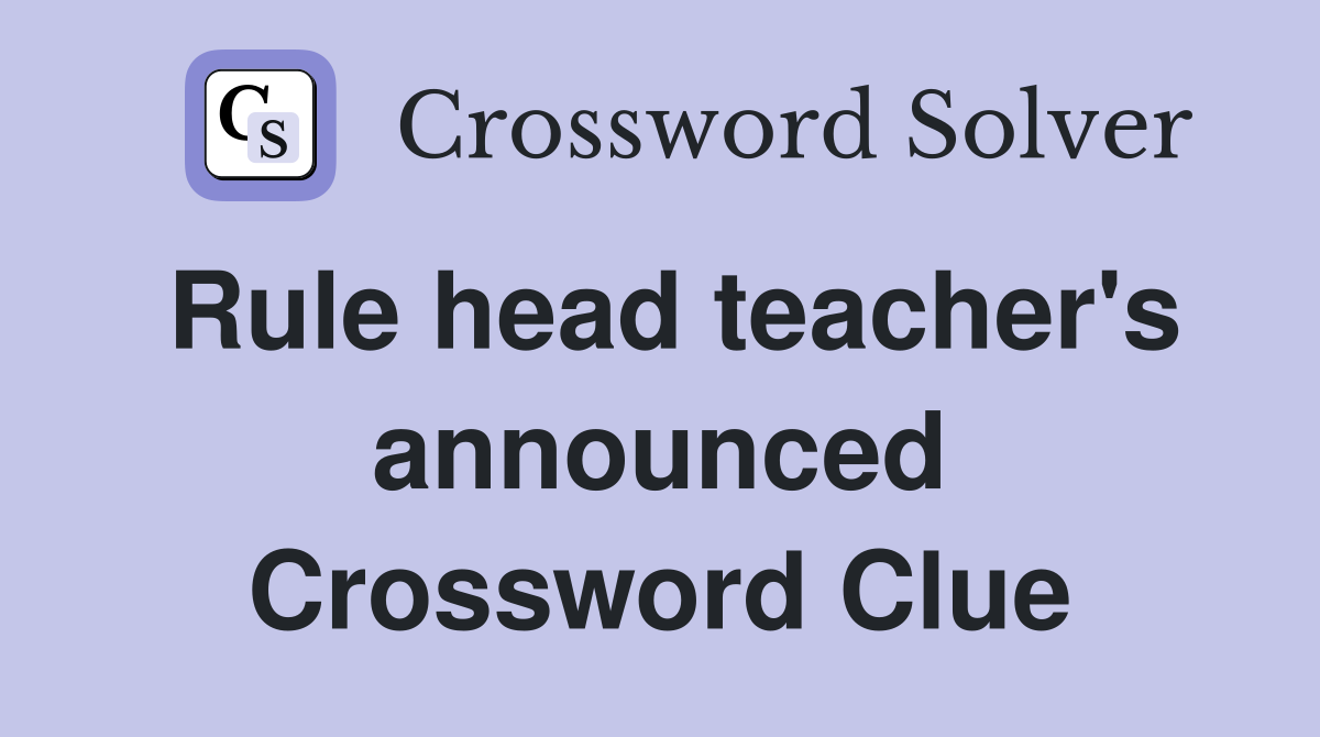 Rule head teacher's announced Crossword Clue