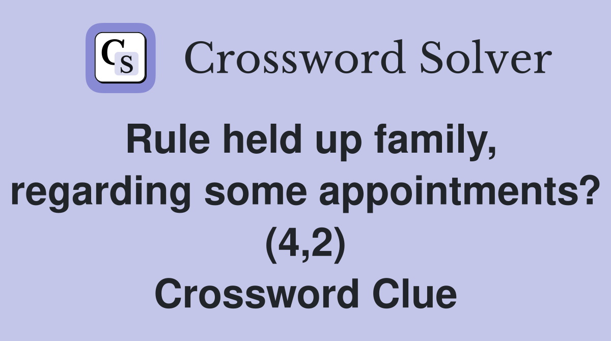 Rule held up family, regarding some appointments? (4,2) Crossword Clue