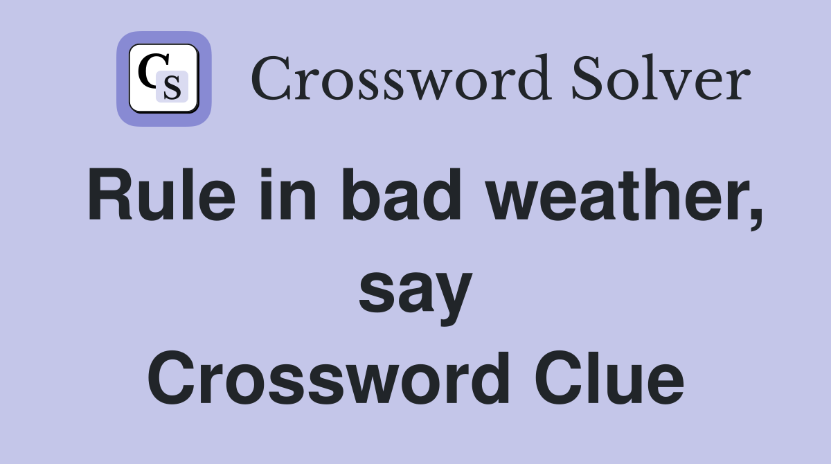 Rule in bad weather, say Crossword Clue