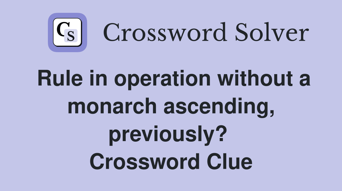 Rule in operation without a monarch ascending, previously?  Crossword Clue