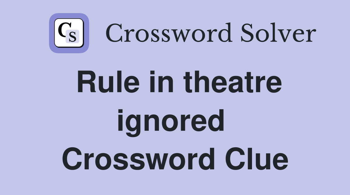 Rule in theatre ignored  Crossword Clue