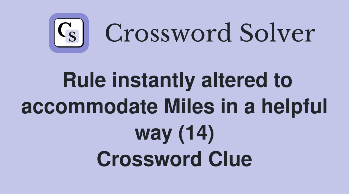 Rule instantly altered to accommodate Miles in a helpful way (14) Crossword Clue