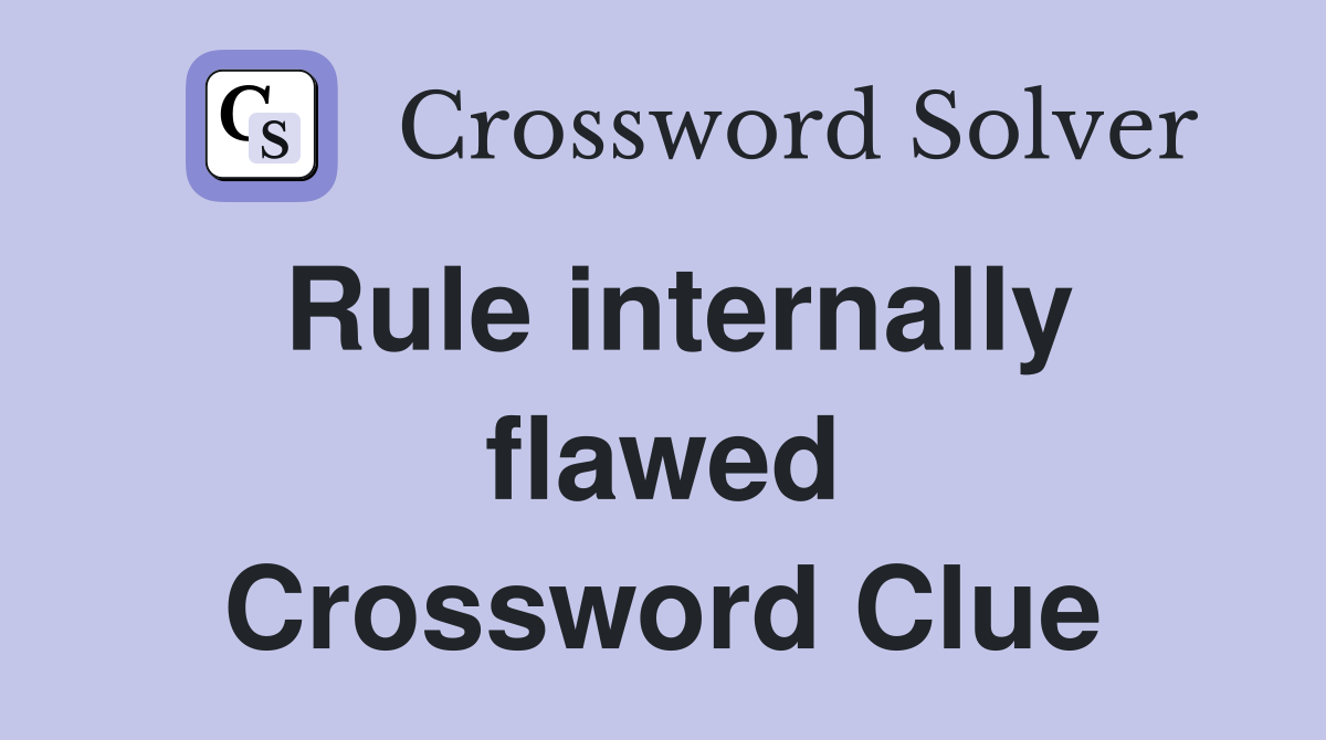 Rule internally flawed Crossword Clue