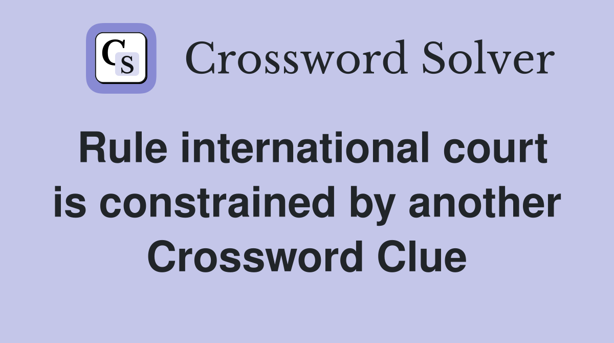 Rule international court is constrained by another Crossword Clue