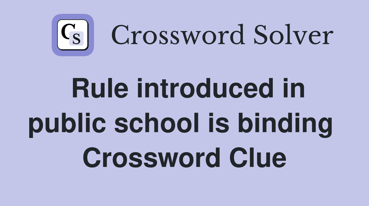 Rule introduced in public school is binding  Crossword Clue