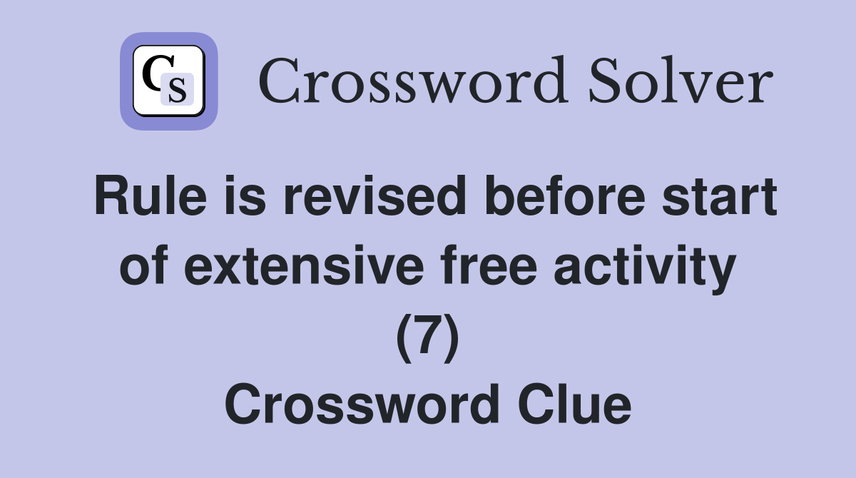 Rule is revised before start of extensive free activity (7) Crossword Clue