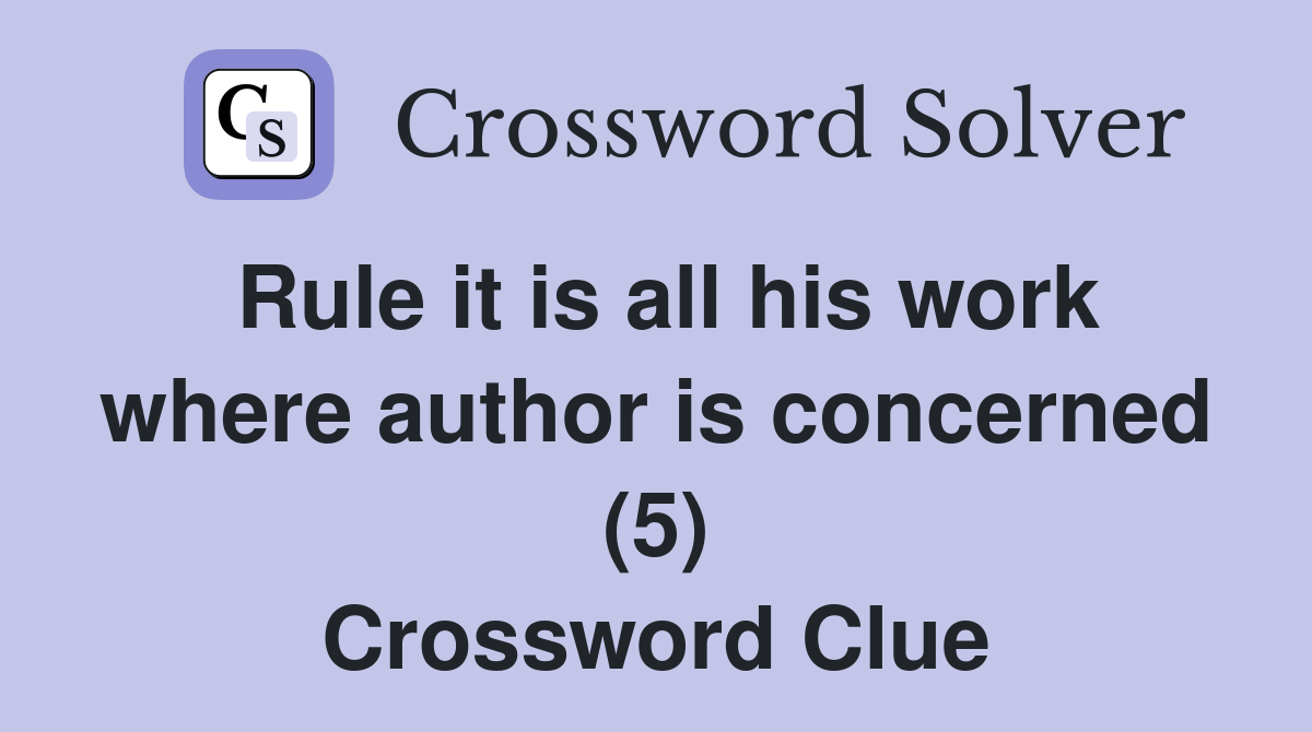 Rule it is all his work where author is concerned (5) Crossword Clue