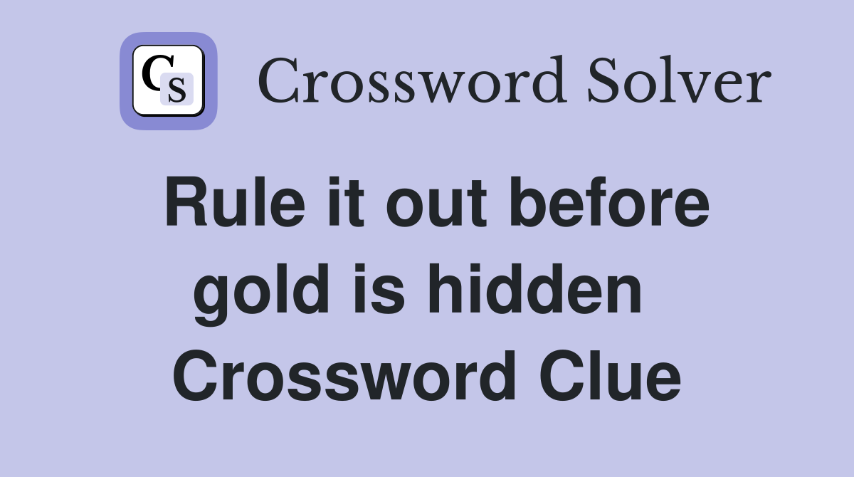 Rule it out before gold is hidden  Crossword Clue