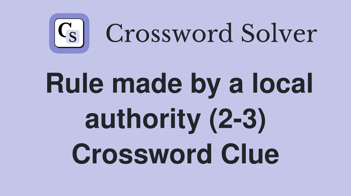 Rule made by a local authority (2-3) Crossword Clue