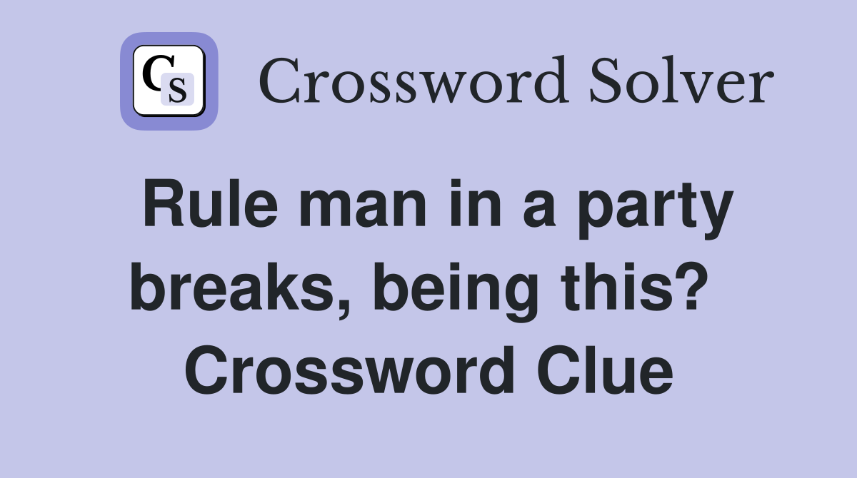 Rule man in a party breaks, being this?  Crossword Clue