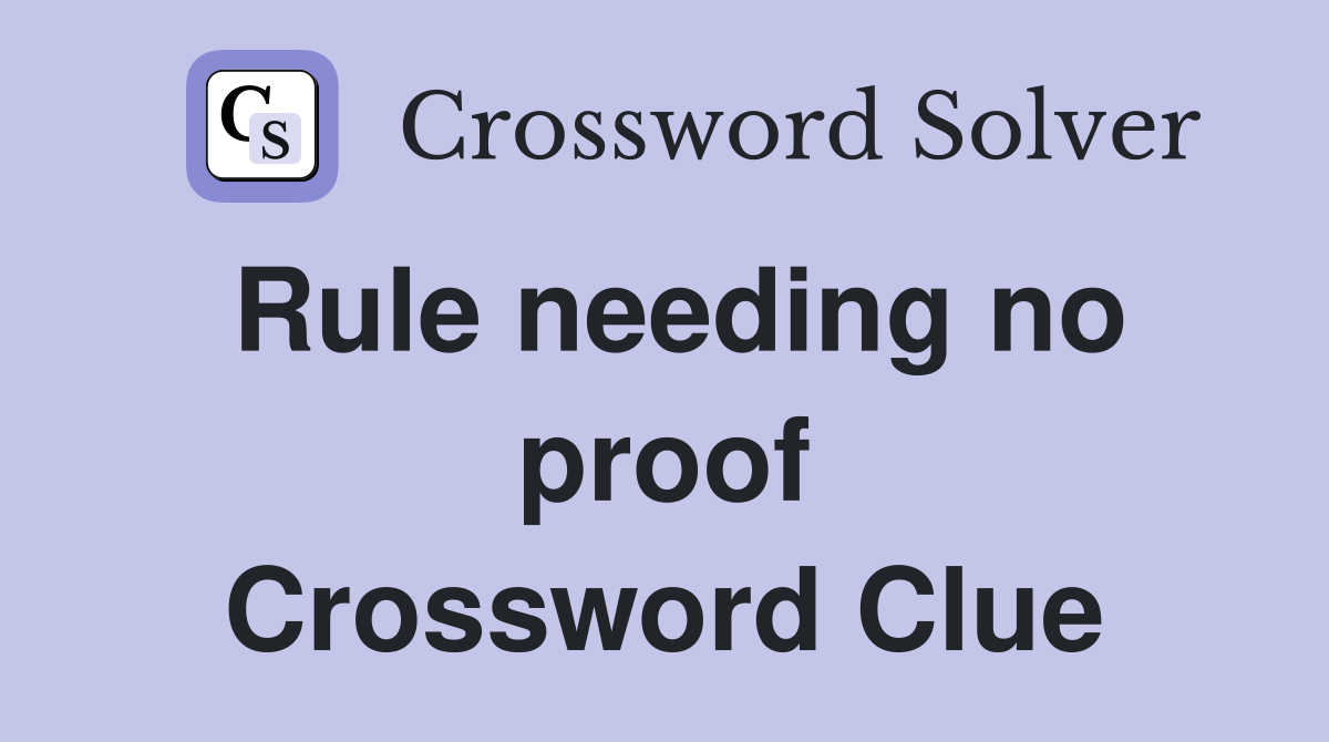Rule needing no proof Crossword Clue