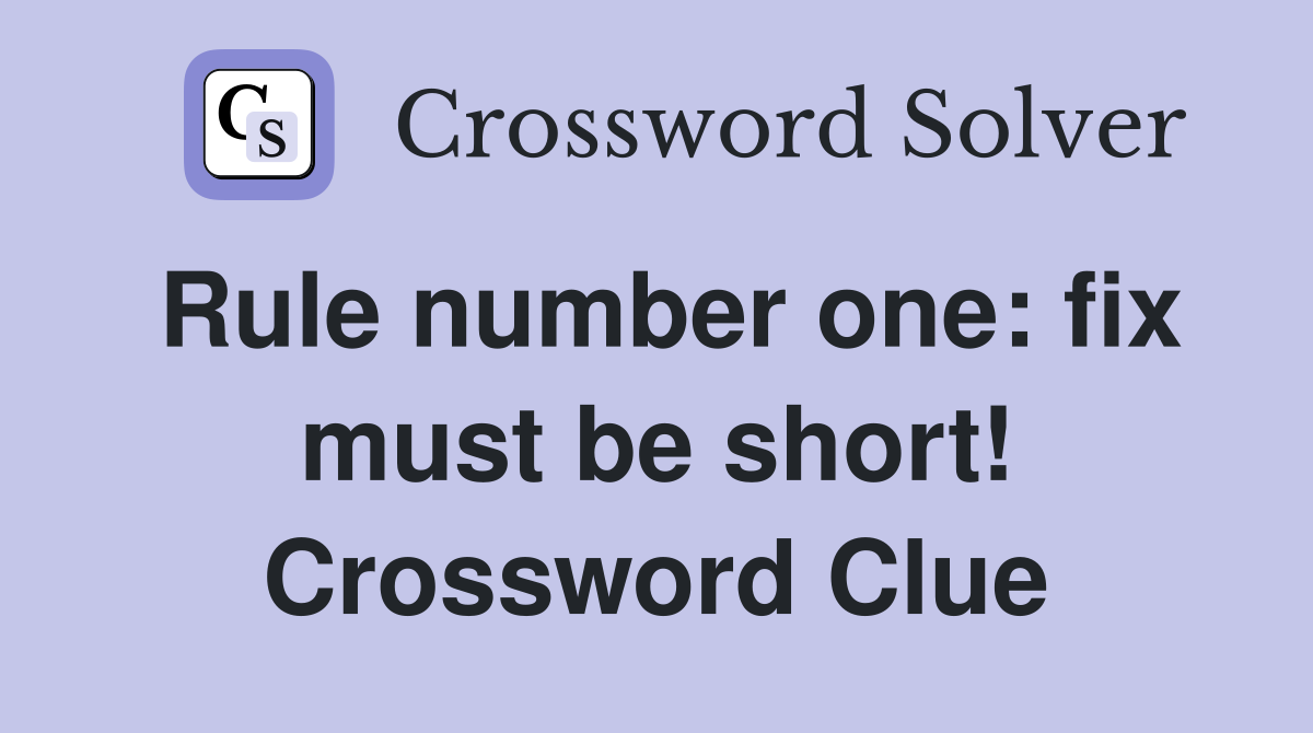 Rule number one: fix must be short! Crossword Clue