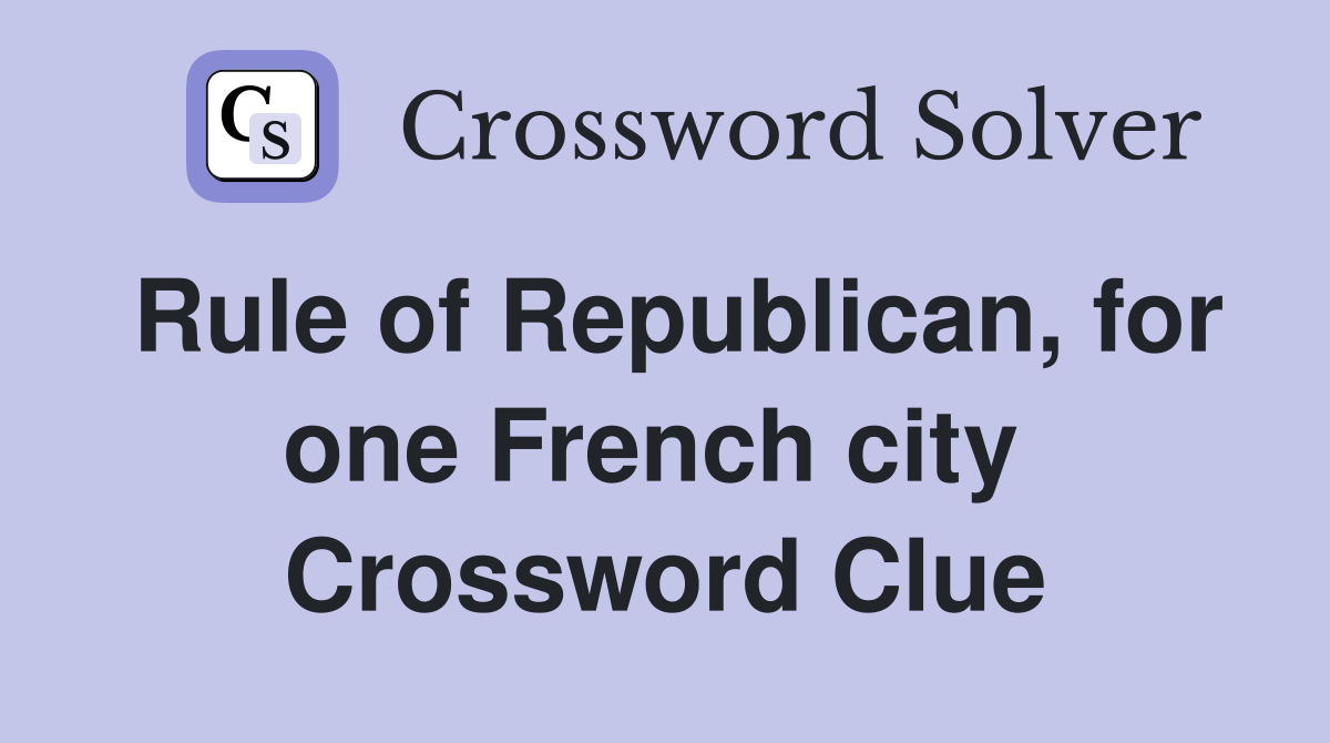 Rule of Republican, for one French city  Crossword Clue