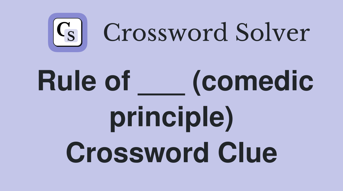 Rule of (comedic principle) Crossword Clue Answers Crossword Solver