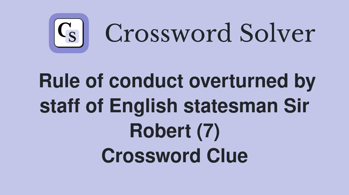 Rule of conduct overturned by staff of English statesman Sir Robert (7) Crossword Clue