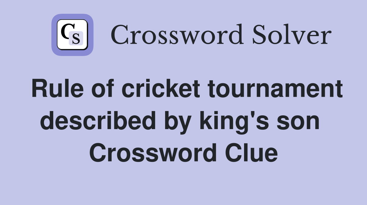 Rule of cricket tournament described by king's son  Crossword Clue