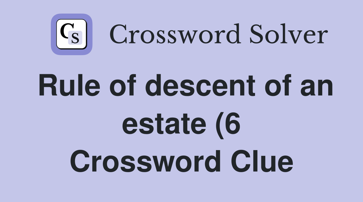 Rule of descent of an estate (6) Crossword Clue Answers Crossword Rule of descent of an estate (6) Crossword Clue Answers Crossword