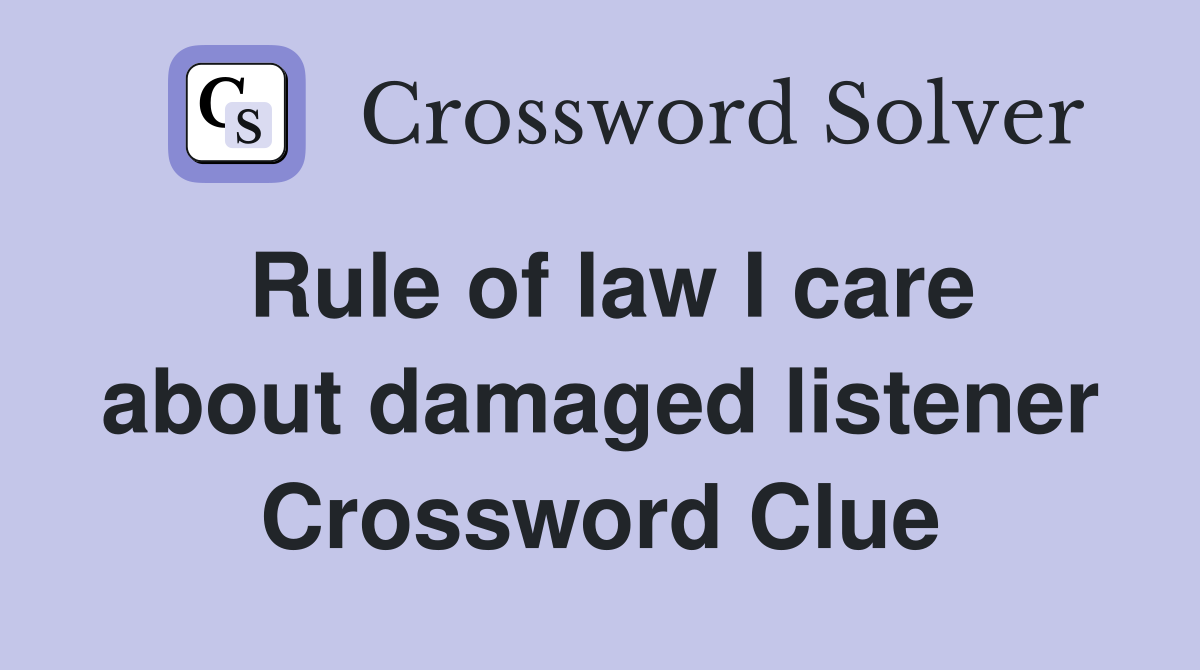 Rule of law I care about damaged listener Crossword Clue