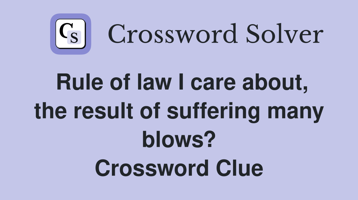 Rule of law I care about, the result of suffering many blows? Crossword Clue