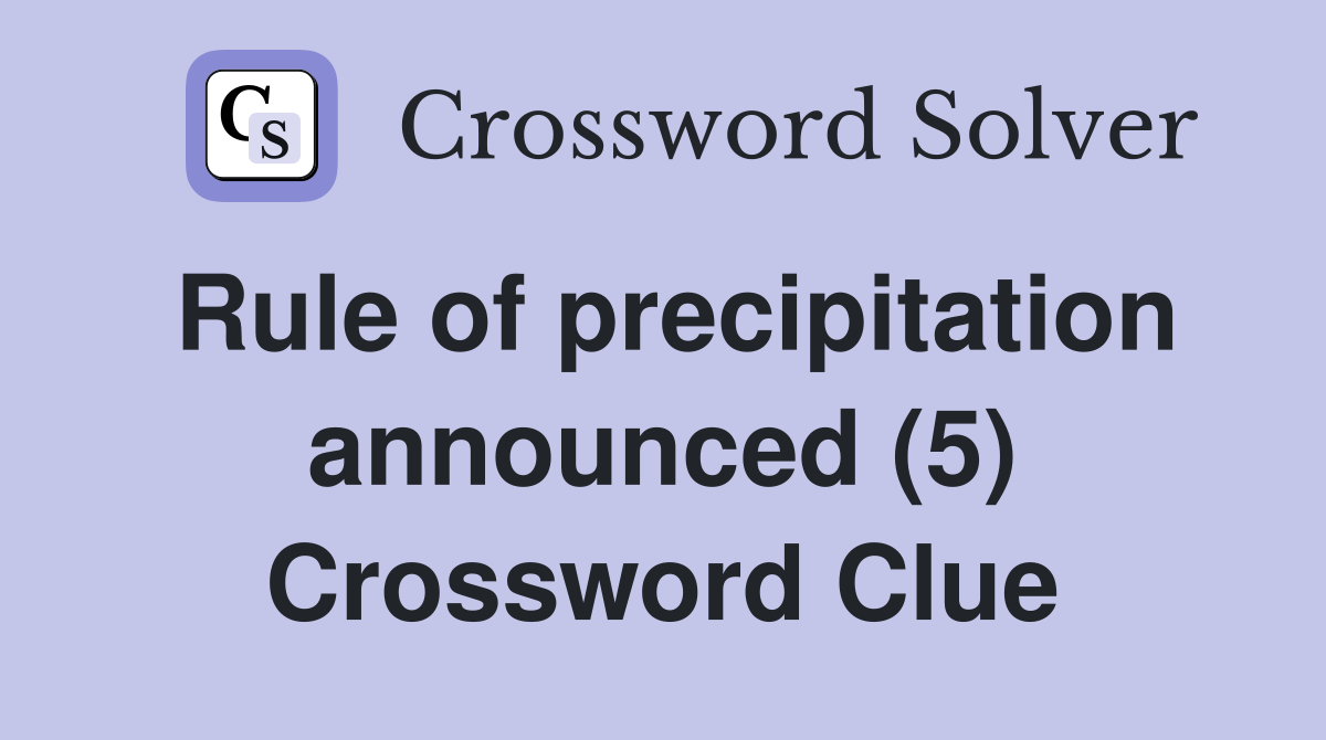 Rule of precipitation announced (5) Crossword Clue