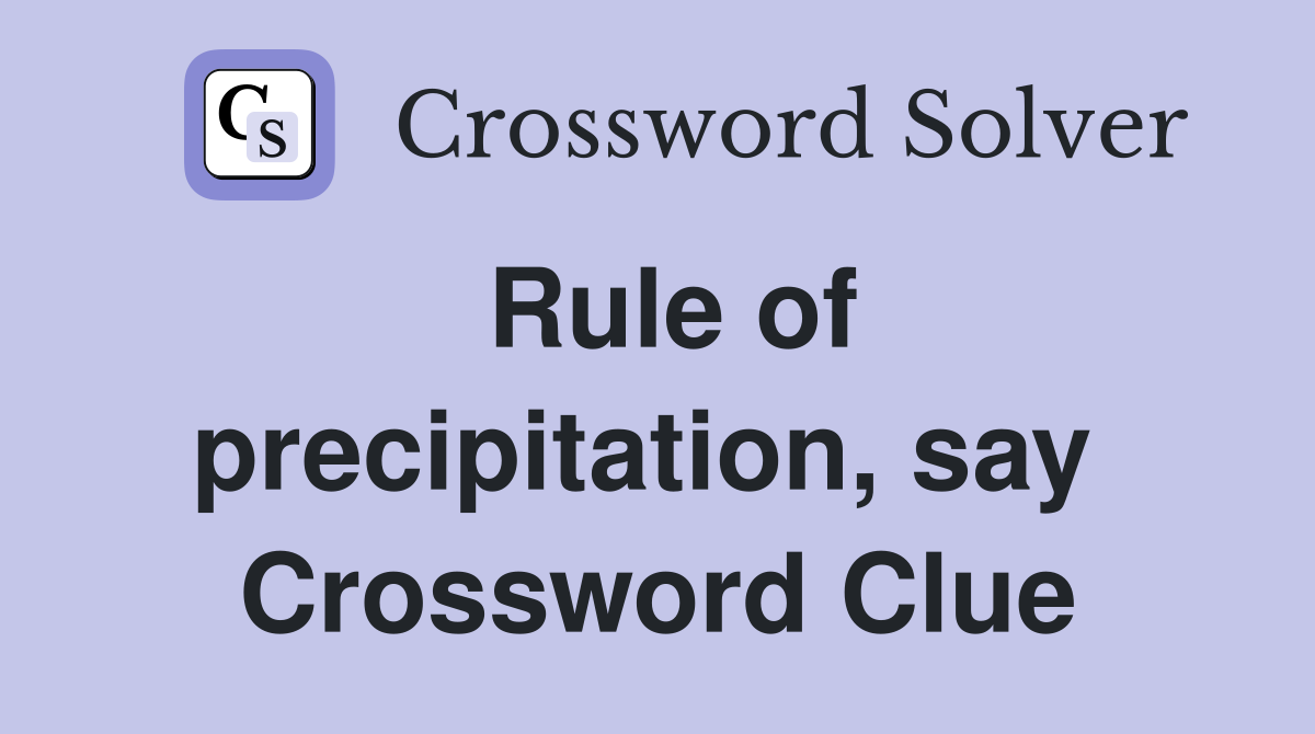 Rule of precipitation, say  Crossword Clue