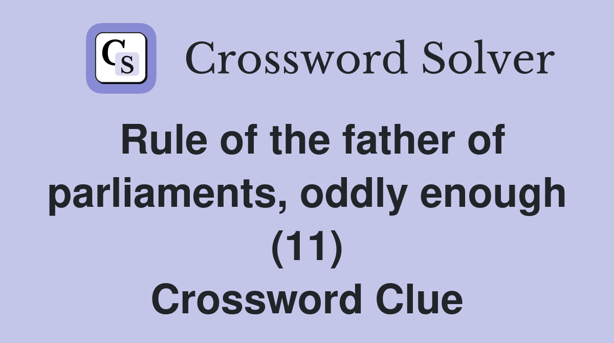 Rule of the father of parliaments, oddly enough (11) Crossword Clue
