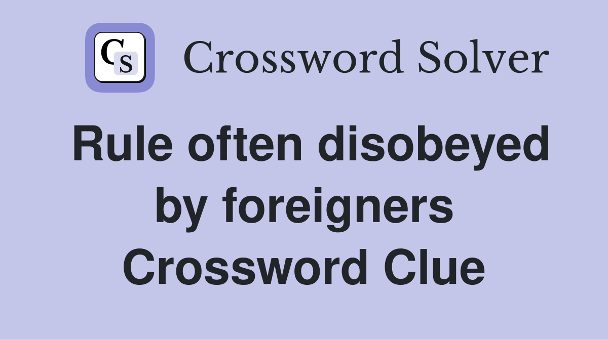 Rule often disobeyed by foreigners Crossword Clue