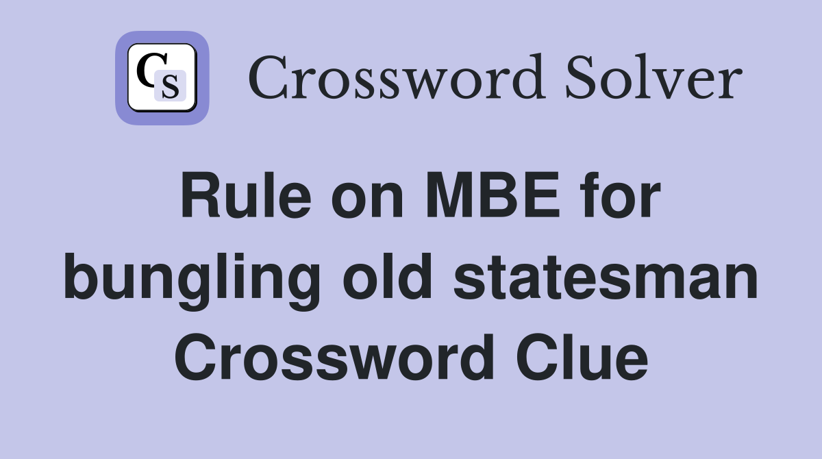 Rule on MBE for bungling old statesman Crossword Clue