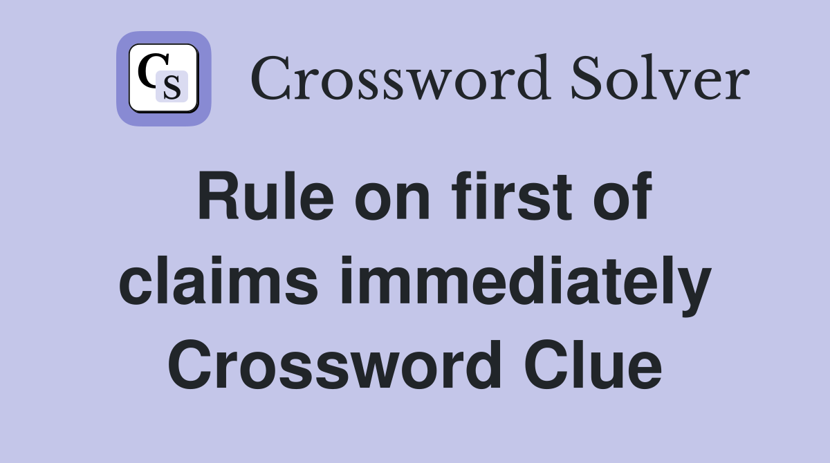 Rule on first of claims immediately Crossword Clue