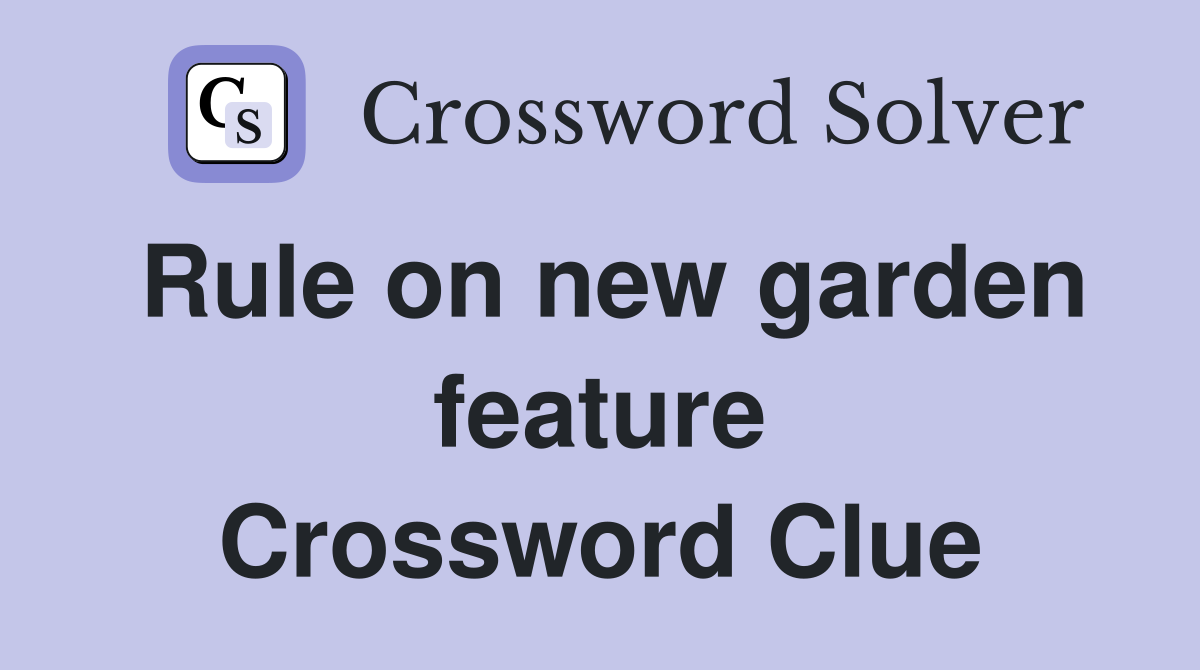 Rule on new garden feature Crossword Clue