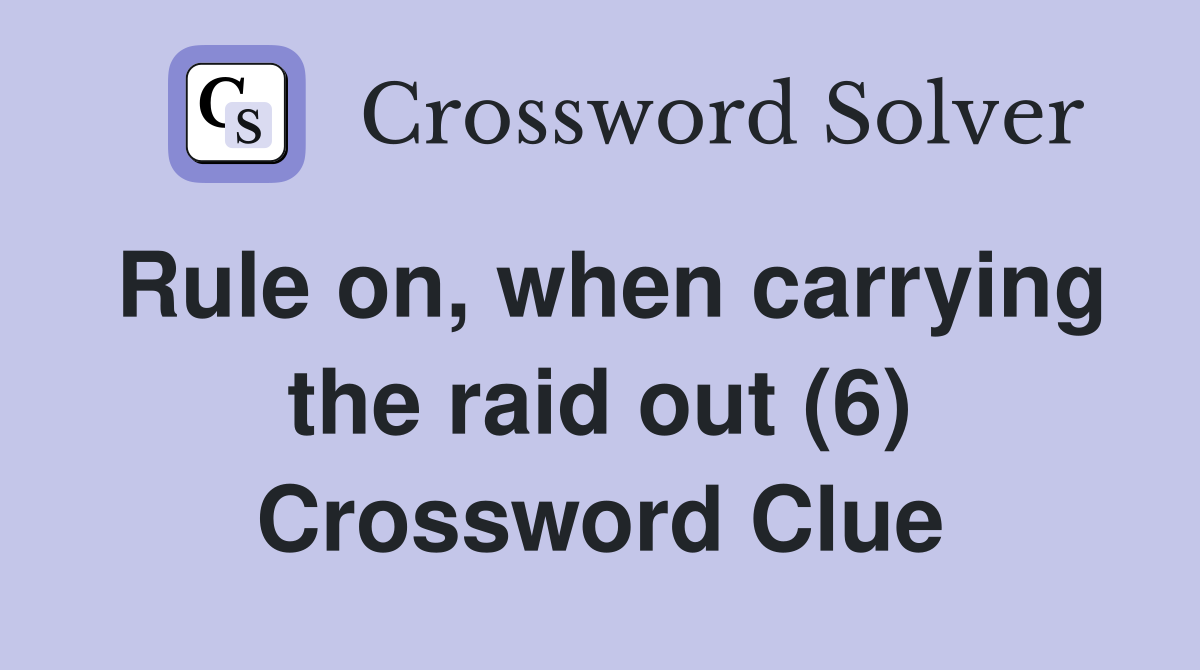 Rule on, when carrying the raid out (6) Crossword Clue