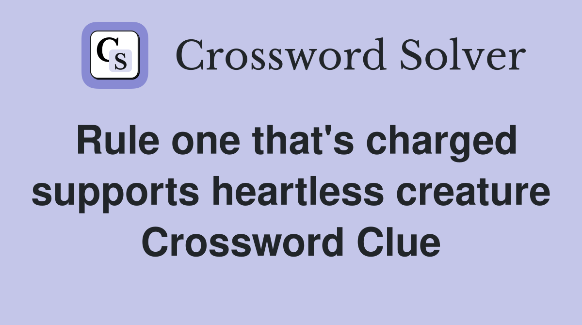 Rule one that's charged supports heartless creature Crossword Clue