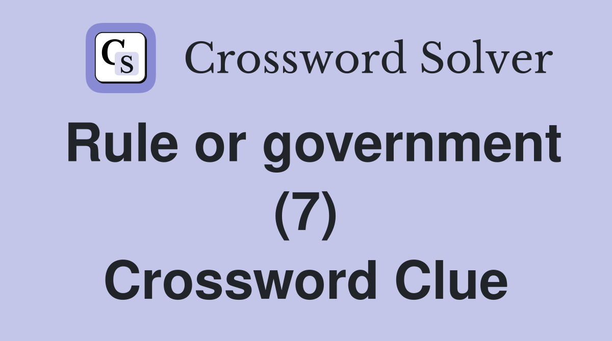 Rule or government (7) Crossword Clue