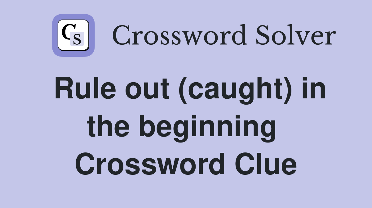 Rule out (caught) in the beginning  Crossword Clue