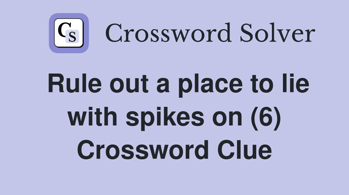 Rule out a place to lie with spikes on (6) Crossword Clue