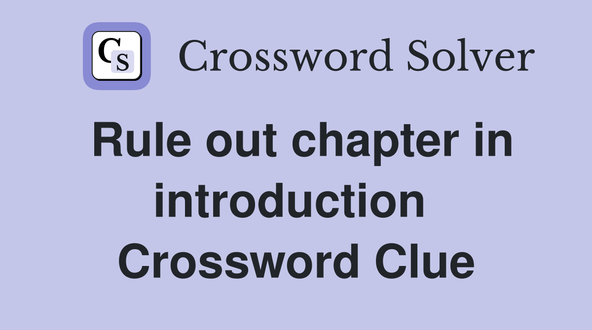 Rule out chapter in introduction  Crossword Clue