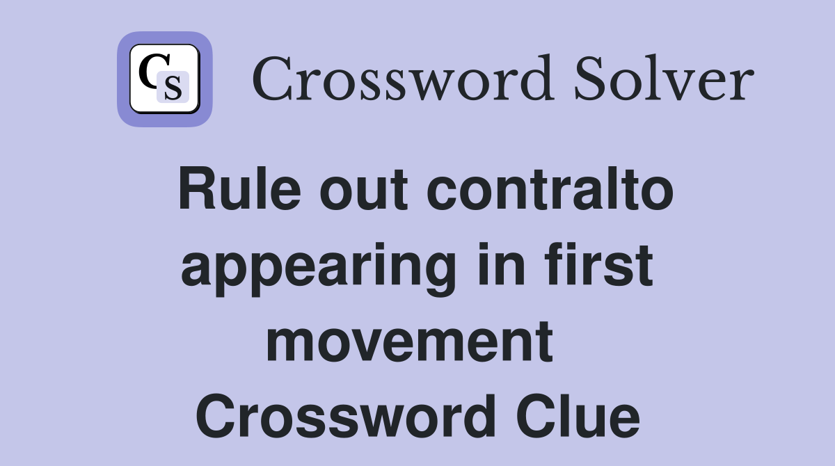 Rule out contralto appearing in first movement  Crossword Clue