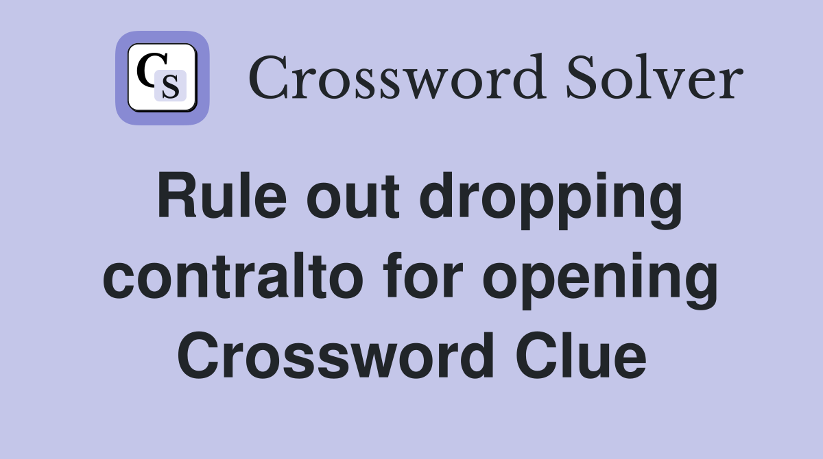 Rule out dropping contralto for opening Crossword Clue