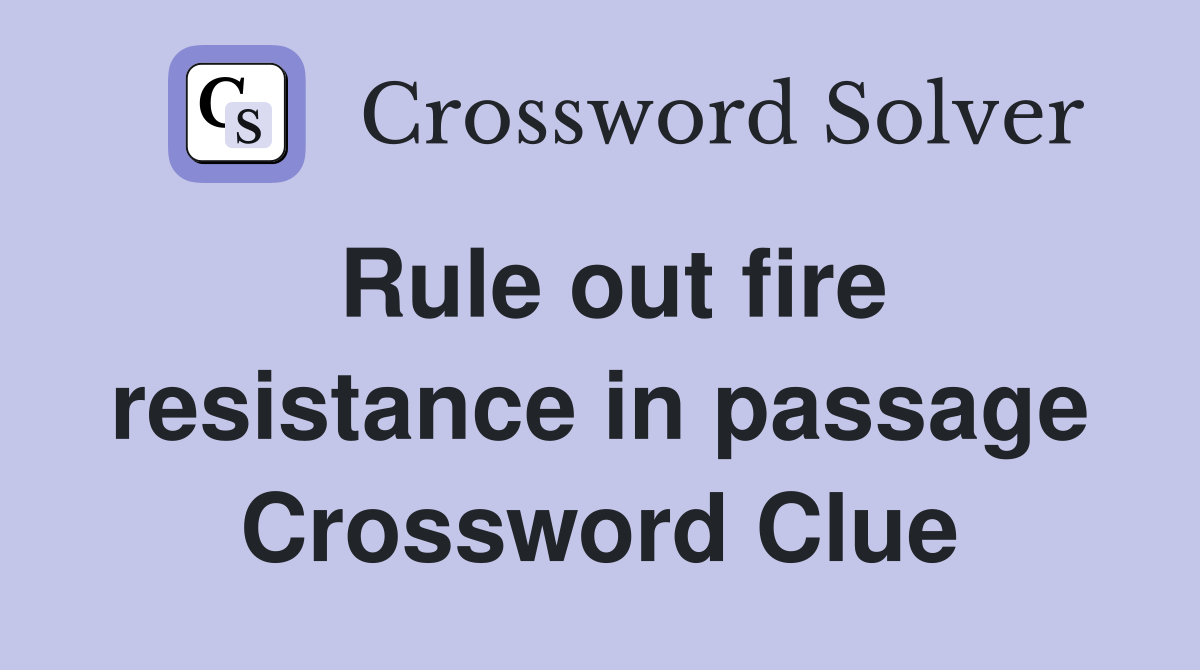 Rule out fire resistance in passage Crossword Clue
